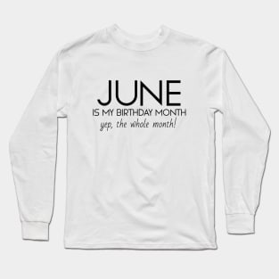 June Is My Birthday Month Yep, The Whole Month Long Sleeve T-Shirt